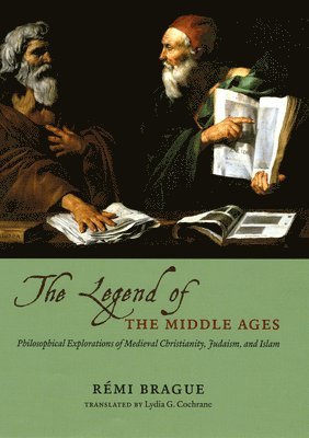 LEGEND OF THE MIDDLE AGES - PHILOSOPHICALEXPLORATIONS OF MEDIEVAL CHRISTIANITY, JUDAISM,AND ISLAM