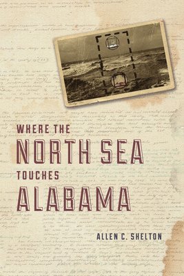 Allen C. Shelton - Where the North Sea Touches Alabama, Häftad
