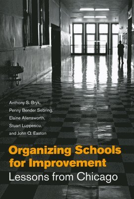 Anthony S. Bryk, Penny Bender Sebring, Elaine Allensworth, John Q. Easton, Stuart Luppescu - Organizing Schools for Improvement, Häftad