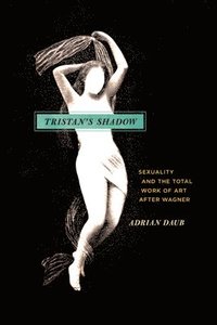 bokomslag Tristan`s Shadow - Sexuality and the Total Work of Art after Wagner