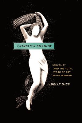 Tristan`s Shadow  Sexuality and the Total Work of Art after Wagner 1