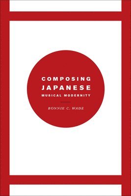 Bonnie C. Wade - Composing Japanese Musical Modernity, Häftad