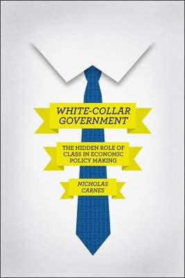 Nicholas Carnes - White-Collar Government, Inbunden
