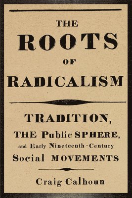 Craig Calhoun - Roots of Radicalism, Häftad