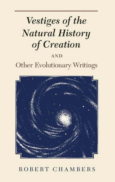 Robert Chambers, James A. Secord - Vestiges of the Natural History of Creation and Other Evolutionary Writings, Häftad