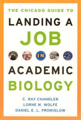 C. Ray Chandler, Lorne M. Wolfe, Daniel E. L. Promislow - Chicago Guide to Landing a Job in Academic Biology, Häftad
