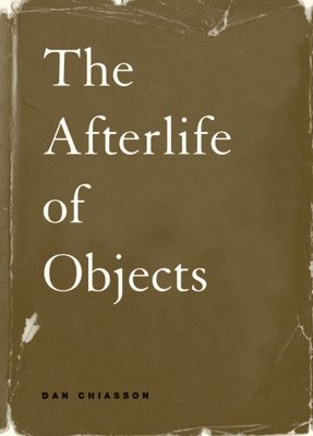 Dan Chiasson - Afterlife of Objects, Inbunden