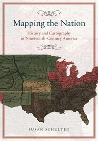 bokomslag Mapping the Nation  History and Cartography in NineteenthCentury America
