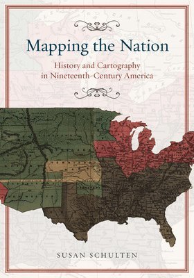 Mapping the Nation  History and Cartography in NineteenthCentury America 1