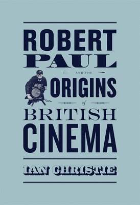 Ian Christie - Robert Paul and the Origins of British Cinema, Häftad