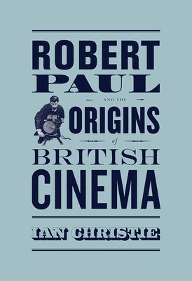 Robert Paul and the Origins of British Cinema 1