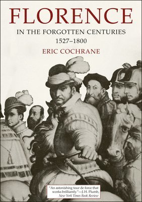 Eric Cochrane - Florence in the Forgotten Centuries, 1527-1800, Häftad