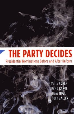 Marty Cohen, David Karol, Hans Noel, John Zaller - Party Decides – Presidential Nominations Before and After Reform, Häftad