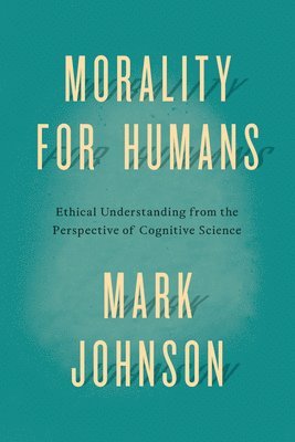 Mark Johnson - Morality for Humans, Inbunden