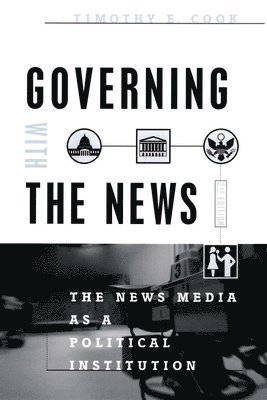 Timothy E. Cook - Governing With the News, Second Edition, Häftad