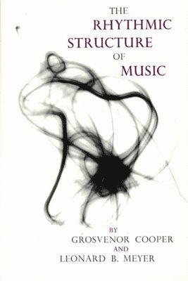 Grosvenor Cooper, Leonard B. Meyer - Rhythmic Structure of Music, Häftad