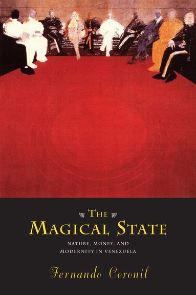 Fernando Coronil - Magical State – Nature, Money, and Modernity in Venezuela, Häftad