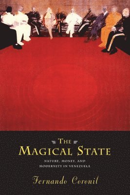 Fernando Coronil - Magical State – Nature, Money, and Modernity in Venezuela, Häftad