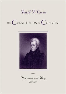 The Constitution in Congress: Democrats and Whigs, 1829-1861 1