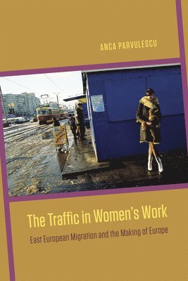 Anca Parvulescu - Traffic in Women's Work, Inbunden