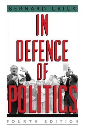 BERNARD CRICK - In Defence of Politics, Häftad