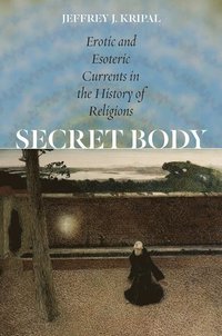bokomslag Secret Body  Erotic and Esoteric Currents in the History of Religions