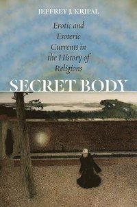 bokomslag Secret Body - Erotic and Esoteric Currents in the History of Religions