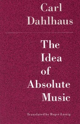 Carl Dahlhaus - Idea of Absolute Music, Häftad