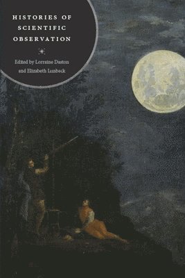 Lorraine Daston, Elizabeth Lunbeck - Histories of Scientific Observation, Häftad