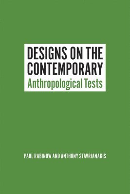 Paul Rabinow, Anthony Stavrianakis - Designs on the Contemporary, Inbunden