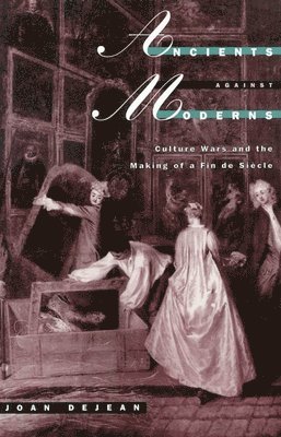 Joan DeJean - Ancients against Moderns, Inbunden