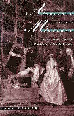 Joan DeJean - Ancients against Moderns, Häftad