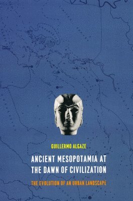 Guillermo Algaze - Ancient Mesopotamia at the Dawn of Civilization, Häftad