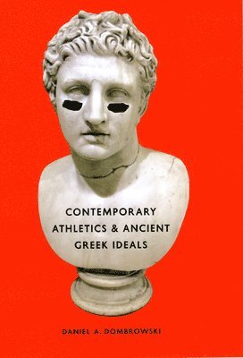 Daniel A. Dombrowski - Contemporary Athletics and Ancient Greek Ideals, Inbunden