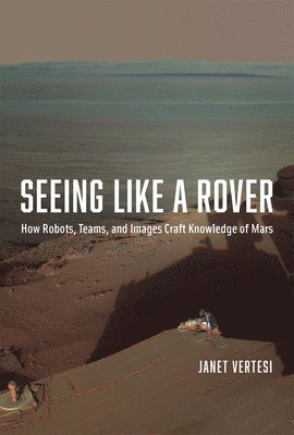 Janet Vertesi - Seeing Like a Rover, Inbunden