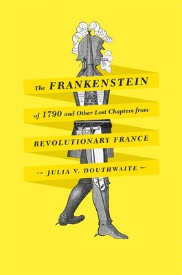 The Frankenstein of 1790 and Other Lost Chapters from Revolutionary France 1