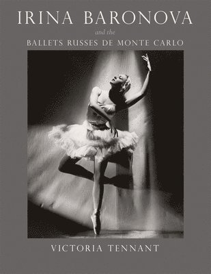 Victoria Tennant - Irina Baronova and the Ballets Russes de Monte Carlo, Inbunden