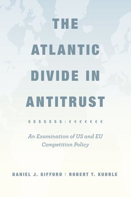 Daniel J. Gifford, Robert T. Kudrle - Atlantic Divide in Antitrust, Inbunden