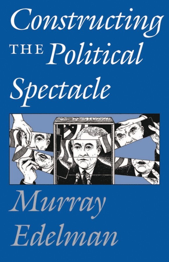 Murray Edelman - Constructing the Political Spectacle, Häftad