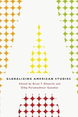 Brian T. Edwards, Dilip Parameshwar Gaonkar - Globalizing American Studies, Häftad
