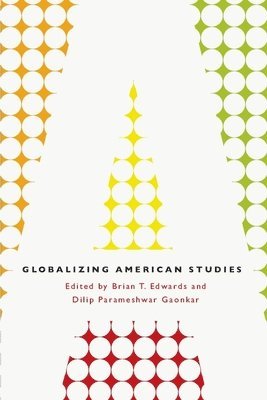 Brian T. Edwards, Dilip Parameshwar Gaonkar - Globalizing American Studies, Häftad