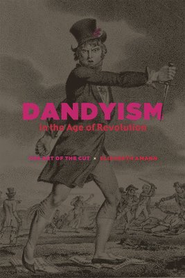 Elizabeth Amann - Dandyism in the Age of Revolution, Inbunden
