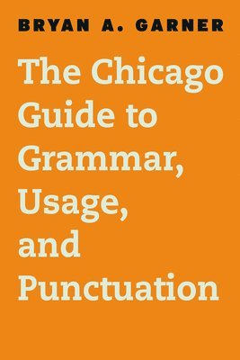Bryan A. Garner - Chicago Guide to Grammar, Usage, and Punctuation, Inbunden
