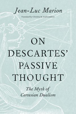 Jean-Luc Marion - On Descartes' Passive Thought, Inbunden