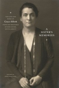 bokomslag A Sister`s Memories  The Life and Work of Grace Abbott from the Writings of Her Sister, Edith Abbott