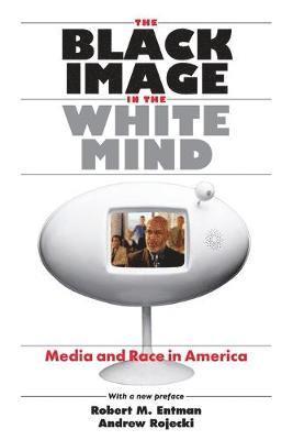 Robert M. Entman, Andrew Rojecki, Robert M Entman - Black Image in the White Mind – Media and Race in America, Häftad