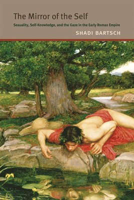 Shadi Bartsch - Mirror of the Self – Sexuality, Self–Knowledge, and the Gaze in the Early Roman Empire, Häftad