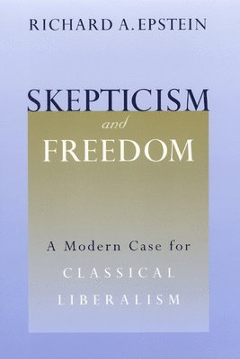 Richard A. Epstein - Skepticism and Freedom, Inbunden