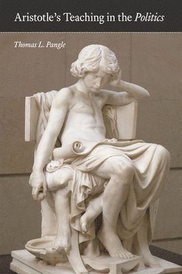 Thomas L. Pangle - Aristotle's Teaching in the "Politics", Häftad