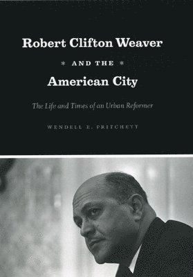Wendell E. Pritchett - Robert Clifton Weaver and the American City, Häftad